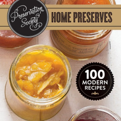 Preservation Society Home Preserves 100 Modern Recipes