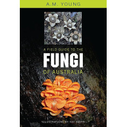 A Field Guide To The Fungi of Australia by A.M. Young