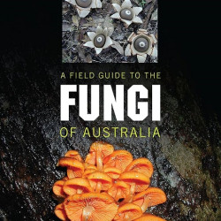 A Field Guide To The Fungi of Australia by A.M. Young