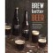 Brew Better Beer: A Colourful Homebrew Guide