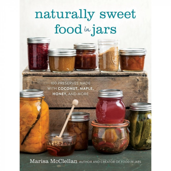 Naturally Sweet Food in Jars: 100 Preserves Made with Coconut, Maple, Honey and More